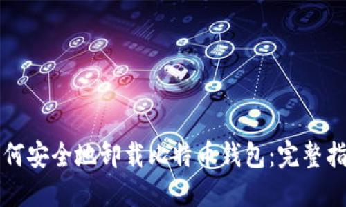 如何安全地卸载比特币钱包：完整指南